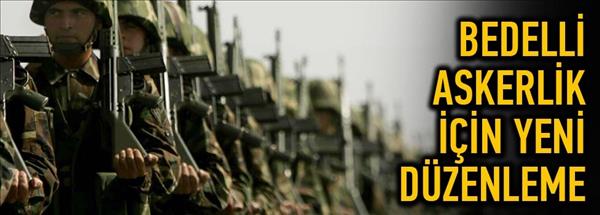 Bedelli askerlik i&#231;in yeni d&#252;zenleme
