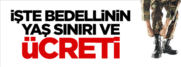 Bedelli askerlikte yaş sınırı ve para miktarı belli oluyor