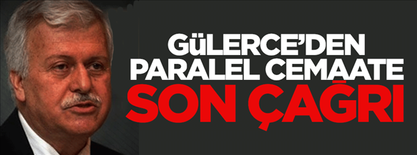 Gülerce'den paralel cemaate son çağrı