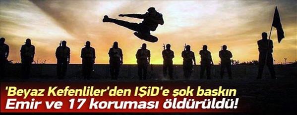 Beyaz Kefenliler IŞİD emirini &#246;ld&#252;rd&#252;!