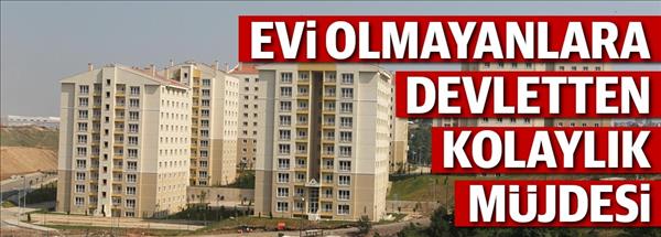 Evi olmayanlara devletten kolaylık müjdesi