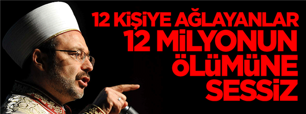12 kişiye ağlayanlar 12 milyonun &#246;l&#252;m&#252;ne sessiz