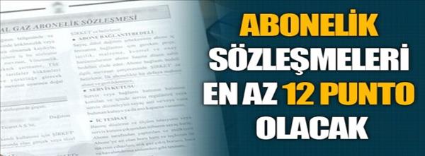 Abonelik s&#246;zleşmeleri en az 12 punto olacak
