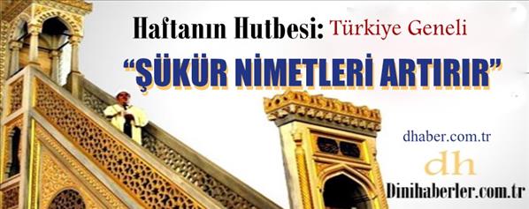 Hafta&#39;nın Hutbesi, Ş&#252;k&#252;r Nimetleri Artırır