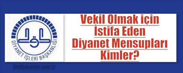 Vekil Olmak i&#231;in İstifa Eden Diyanet Mensupları