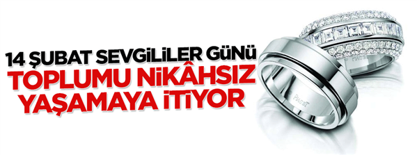 14 Şubat Sevgililer G&#252;n&#252; toplumu nikahsız yaşamaya itiyor