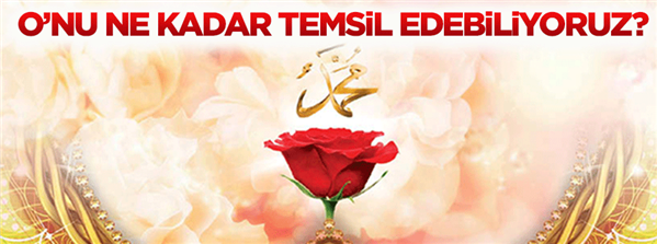 Peygamber Efendimizi ne kadar tems&#238;l edebiliyoruz