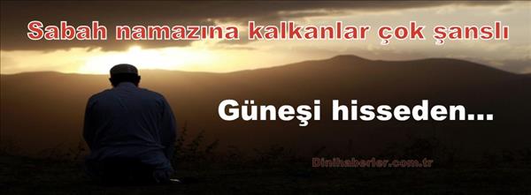 Sabah namazına kalkanlar &#231;ok şanslı G&#252;neşi hisseden