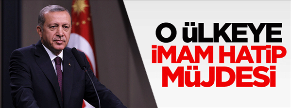 Erdoğan dan o &#252;lkeye imam hatip m&#252;jdesi