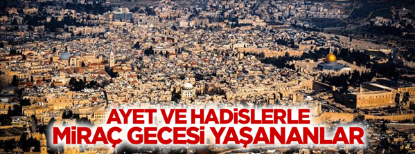 Ayet ve hadislerle Mirac gecesi yaşananlar