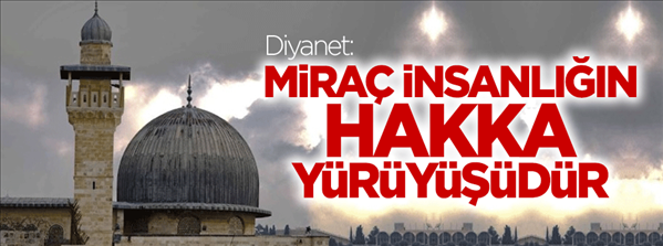 Diyanet Mira&#231; insanlığın Hakka y&#252;r&#252;y&#252;ş&#252;d&#252;r