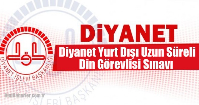 Diyanet Yurt Dışı Uzun Süreli Din Görevlisi Sınavı