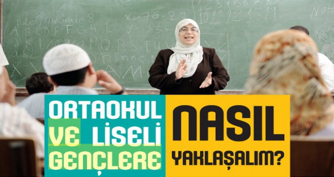 Ortaokul ve Liseli Gençlere Nasıl Yaklaşalım