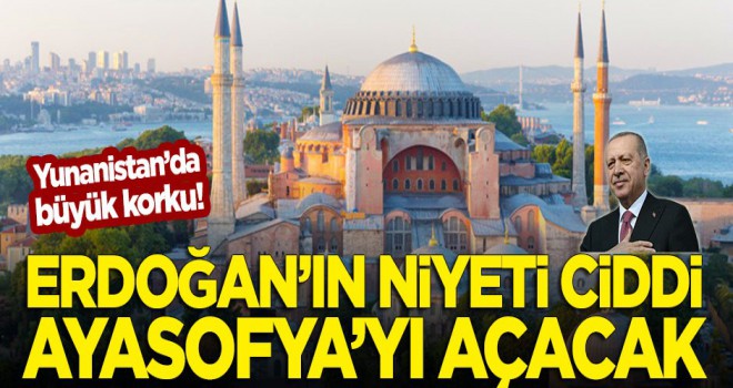 Erdoğan'ın niyeti ciddi, Ayasofya'yı açacak