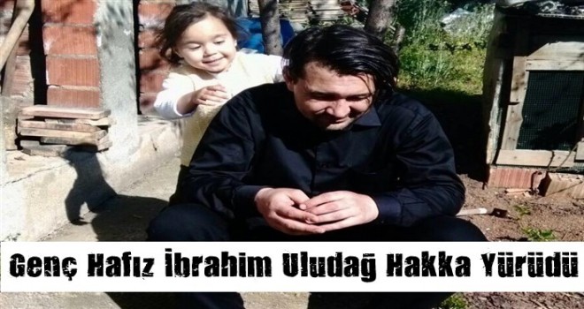 Genç Hafız İbrahim Uludağ Hakka Yürüdü