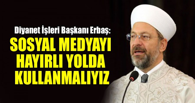 Sosyal medyayı hayırlı yolda kullanmalıyız