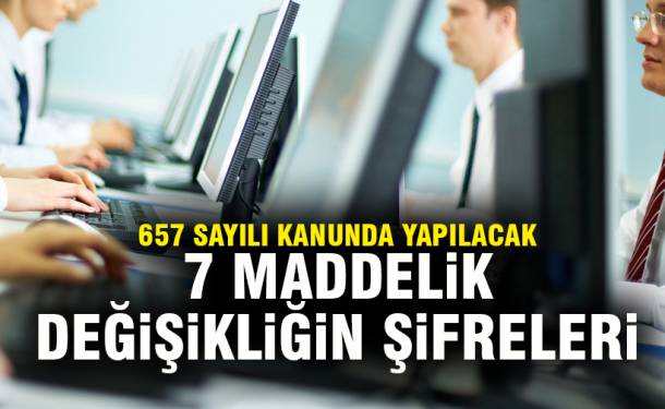 657 sayılı kanunda yapılacak 7 maddelik değişikliğin şifreleri