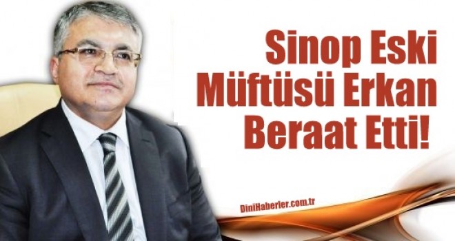 Sinop Eski Müftüsü Erkan Beraat Etti!