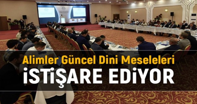 Alimler Güncel Dini Meseleleri İstişare Ediyor