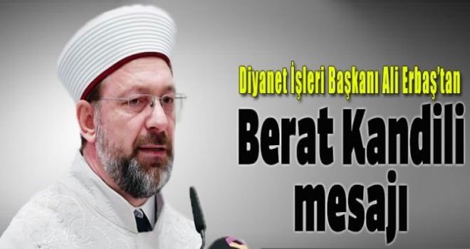 Diyanet İşleri Başkanı Erbaş’tan Berat Kandili mesajı