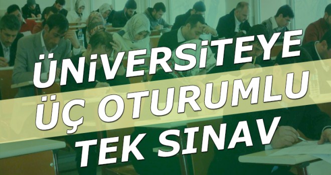 Üniversiteye üç oturumlu tek sınav