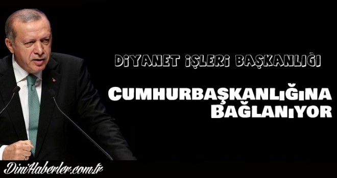 Diyanet Cumhurbaşkanlığına Bağlanıyor