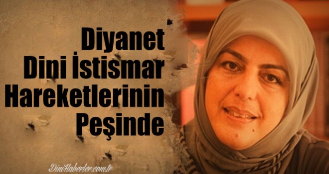 Diyanet dini istismar hareketlerinin peşinde