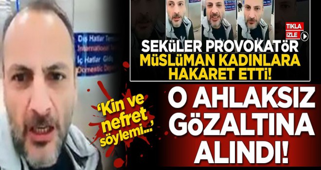 Başörtülülere hakaret eden ahlaksız gözaltına alındı