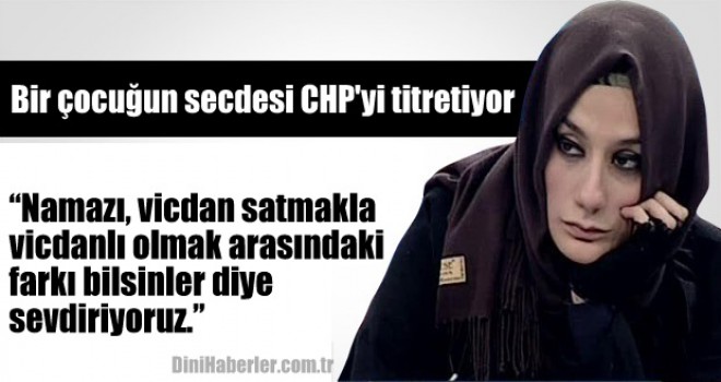 Bir çocuğun secdesi CHP'yi titretiyor