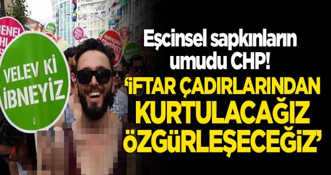 Eşcinsellerin umudu CHP! 'İftar çadırlarından kurtulacağız, özgürleşeceğiz'