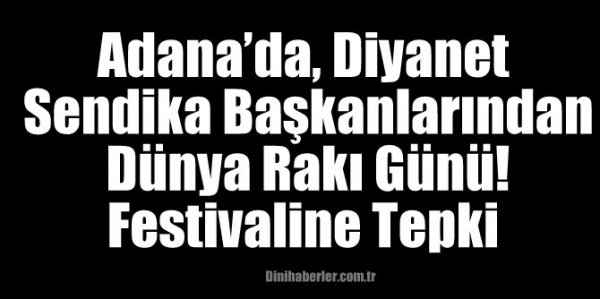 Adana’da, Diyanet Sendika Başkanlarından Dünya Rakı Günü! Festivaline Tepki 