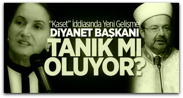 Akşener\'le İlgili \"Kaset\" İddiasında Diyanet Başkanı Tanık Mı Oluyor?