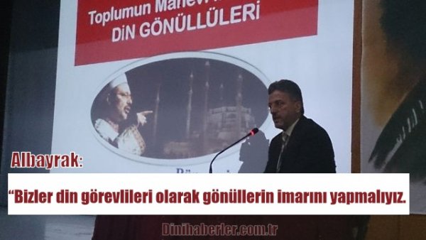 Albayrak “Bizler din görevlileri olarak gönüllerin imarını yapmalıyız.