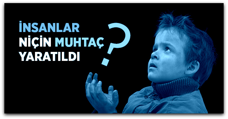 Allah İnsanları Neden Muhtaç Yarattı ?