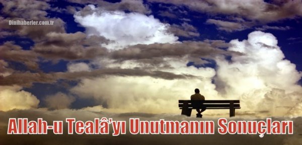 Allah-u Tealâ’yı Unutmanın Sonuçları