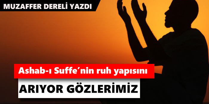 Ashab-ı Suffe’nin ruh yapısını arıyor gözlerimiz