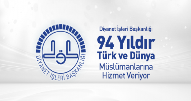 Diyanet İşleri Başkanlığı 94 Yıldır Türk ve Dünya Müslümanlarına Hizmet Veriyor