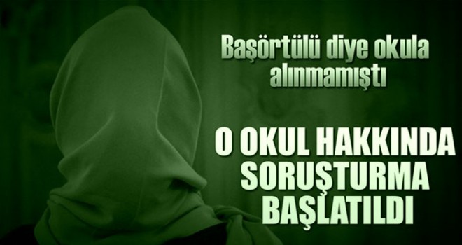 Başörtülü öğrencinin kaydını silen okula soruşturma