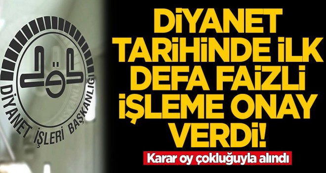 Diyanet tarihinde ilk defa faizli işleme onay verdi!