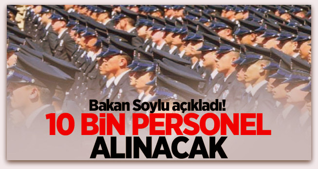 Bakan açıkladı! 10 bin personel alınacak