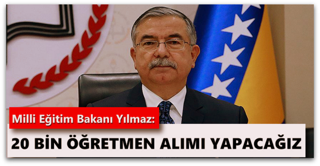 Bakan Yılmaz, 20 bin öğretmen alımı yapacağız