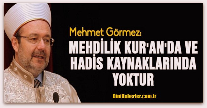 Başkan Görmez, Mehdilik Kur\'an\'da ve hadis kaynaklarında yoktur