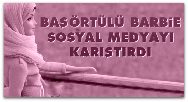 Başörtülü Barbie Bebek sosyal medya karıştırdı