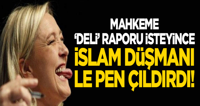 'Akıl sağlığı testi' kararı İslam düşmanı Le Pen'i çıldırttı!