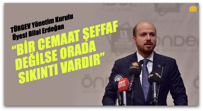 Bilal Erdoğan, Bir cemaat şeffaf değilse orada sıkıntı vardır