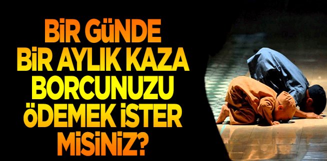 Bir günde bir ayın namaz kazasını ödemek ister misiniz?