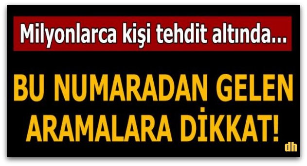 Bu numaradan gelen aramalara dikkat!