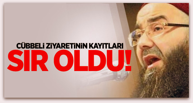 Cübbeli ziyaretinin kayıtları sır oldu