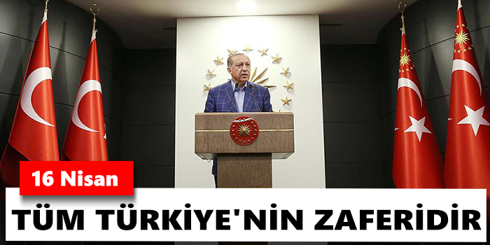 Cumhurbaşkanı Erdoğan, 16 Nisan tüm Türkiye\'nin zaferidir