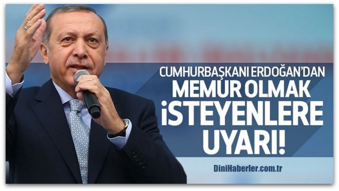 Cumhurbaşkanı Erdoğan\'dan memur olmak isteyenlere uyarı
